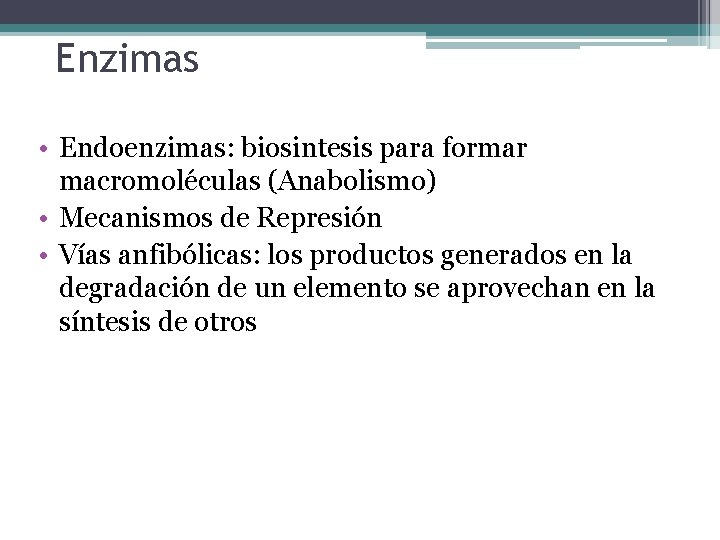 Enzimas • Endoenzimas: biosintesis para formar macromoléculas (Anabolismo) • Mecanismos de Represión • Vías