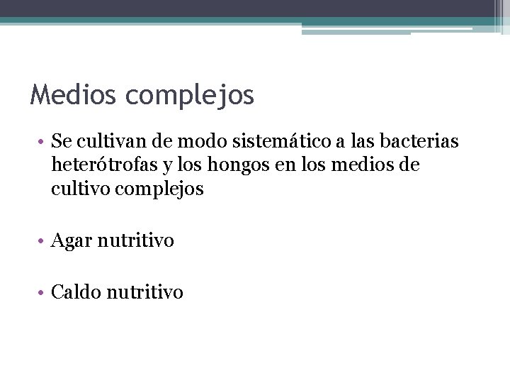 Medios complejos • Se cultivan de modo sistemático a las bacterias heterótrofas y los