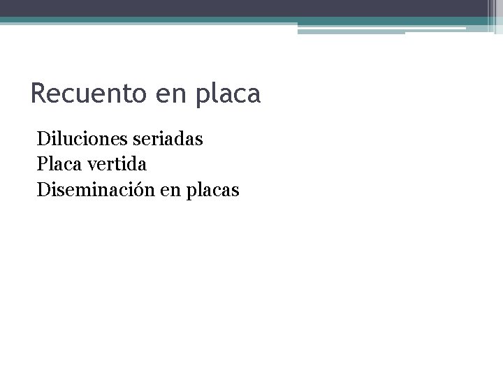 Recuento en placa Diluciones seriadas Placa vertida Diseminación en placas 