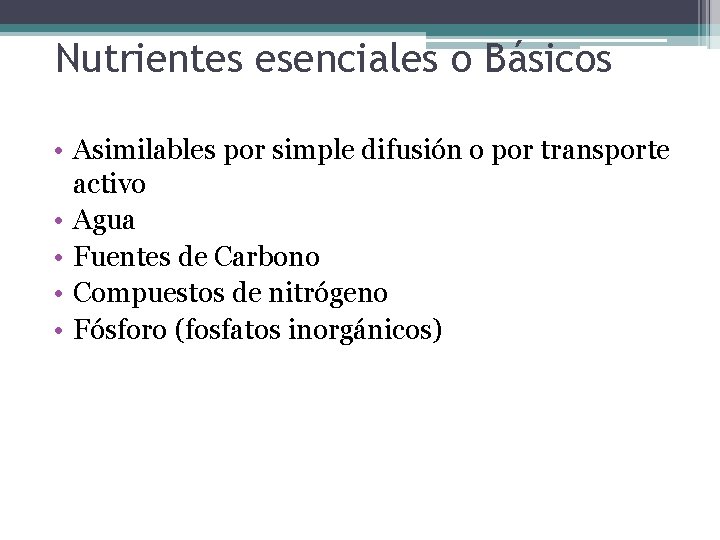 Nutrientes esenciales o Básicos • Asimilables por simple difusión o por transporte activo •