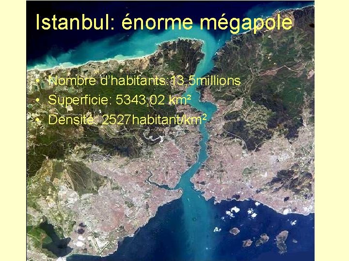 Istanbul: énorme mégapole • Nombre d’habitants: 13, 5 millions • Superficie: 5343, 02 km²