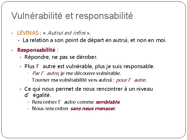 Vulnérabilité et responsabilité • LEVINAS : « Autrui est infini » . • La