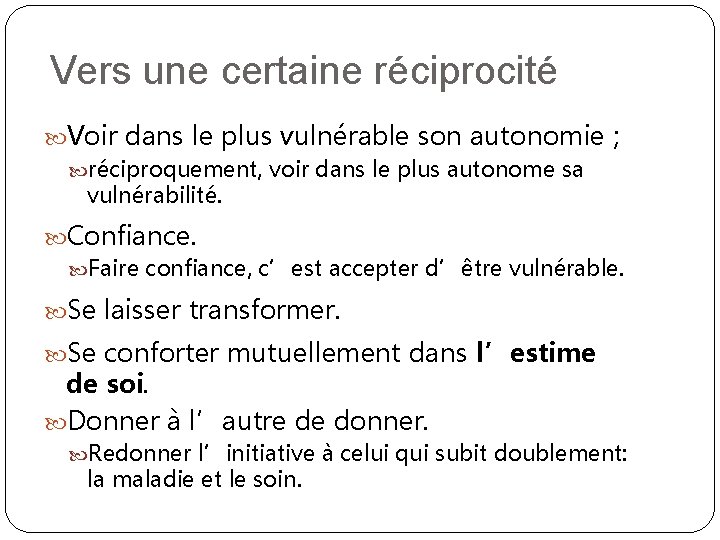 Vers une certaine réciprocité Voir dans le plus vulnérable son autonomie ; réciproquement, voir