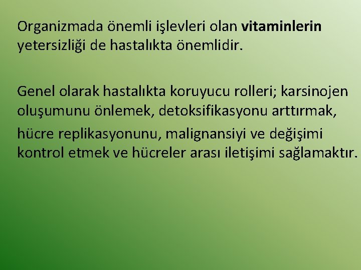 Organizmada önemli işlevleri olan vitaminlerin yetersizliği de hastalıkta önemlidir. Genel olarak hastalıkta koruyucu rolleri;