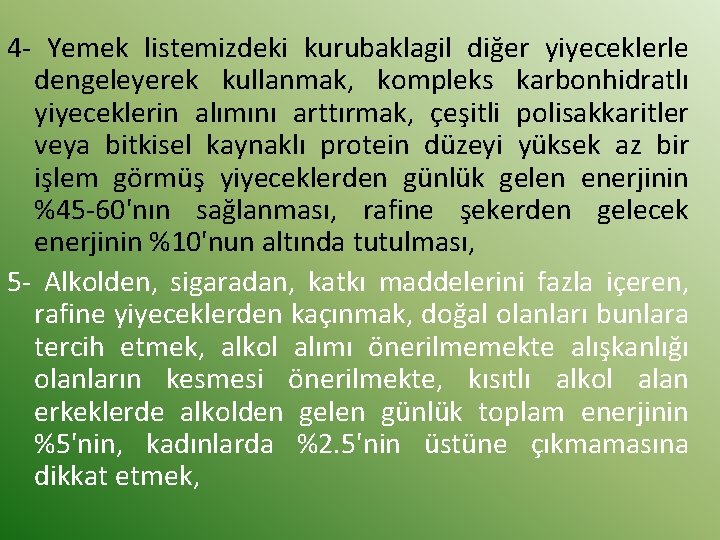 4 - Yemek listemizdeki kurubaklagil diğer yiyeceklerle dengeleyerek kullanmak, kompleks karbonhidratlı yiyeceklerin alımını arttırmak,