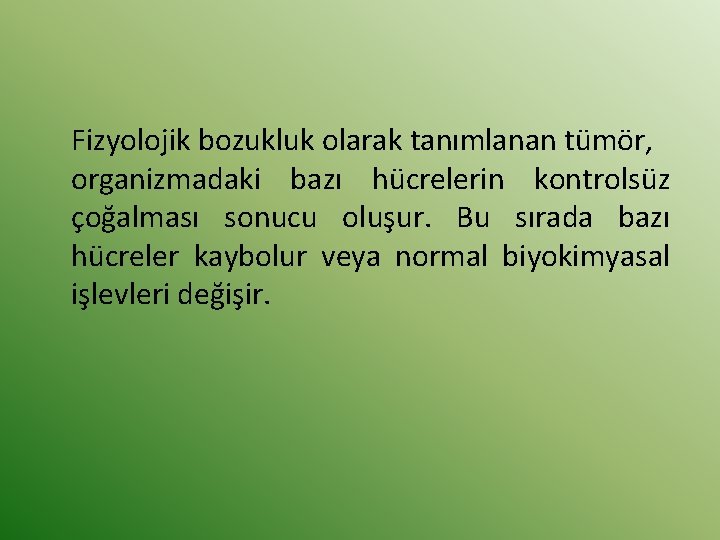 Fizyolojik bozukluk olarak tanımlanan tümör, organizmadaki bazı hücrelerin kontrolsüz çoğalması sonucu oluşur. Bu sırada