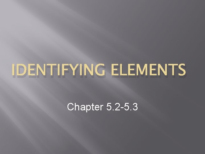 IDENTIFYING ELEMENTS Chapter 5. 2 -5. 3 