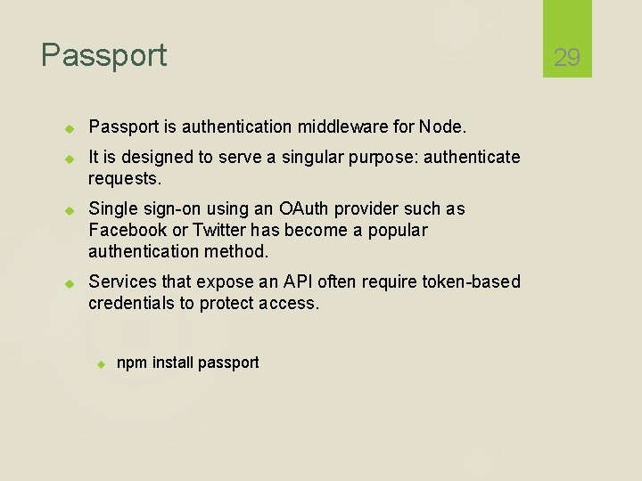 Passport is authentication middleware for Node. It is designed to serve a singular purpose: