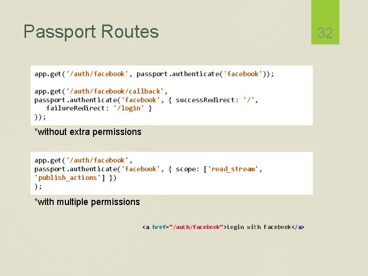 Passport Routes app. get('/auth/facebook', passport. authenticate('facebook')); app. get('/auth/facebook/callback', passport. authenticate('facebook', { success. Redirect: '/',