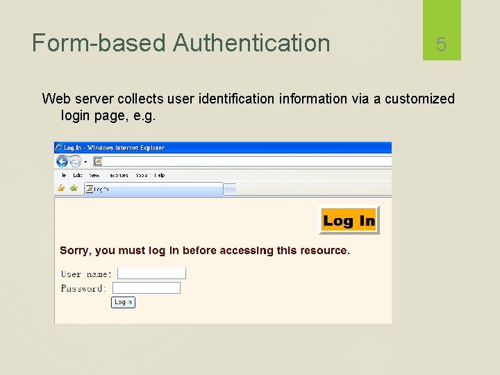 Form-based Authentication 5 Web server collects user identification information via a customized login page,