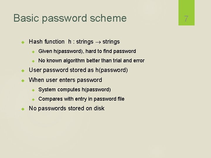 Basic password scheme Hash function h : strings Given h(password), hard to find password