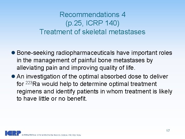 Recommendations 4 (p. 25, ICRP 140) Treatment of skeletal metastases l Bone-seeking radiopharmaceuticals have