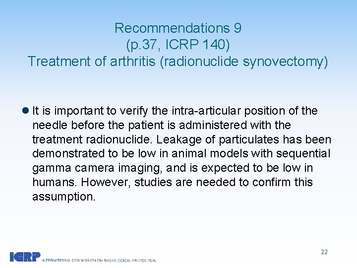 Recommendations 9 (p. 37, ICRP 140) Treatment of arthritis (radionuclide synovectomy) l It is