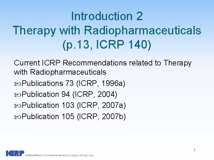 Introduction 2 Therapy with Radiopharmaceuticals (p. 13, ICRP 140) Current ICRP Recommendations related to