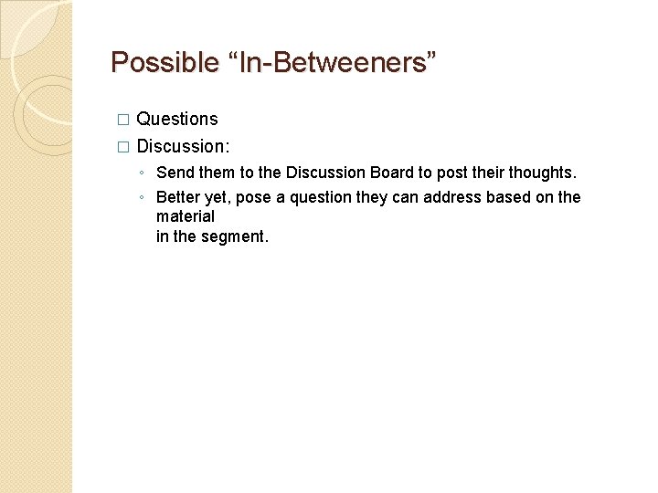 Possible “In-Betweeners” Questions � Discussion: � ◦ Send them to the Discussion Board to