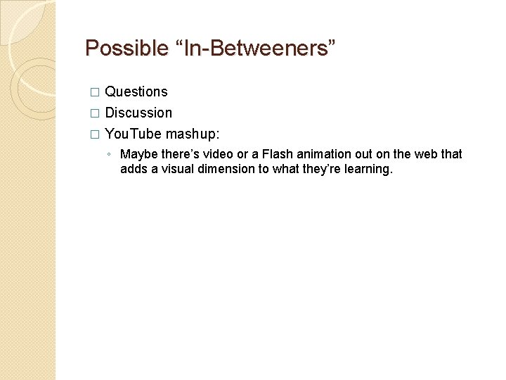 Possible “In-Betweeners” Questions � Discussion � � You. Tube mashup: ◦ Maybe there’s video