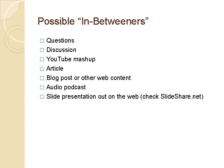 Possible “In-Betweeners” Questions � Discussion � You. Tube mashup � Article � Blog post
