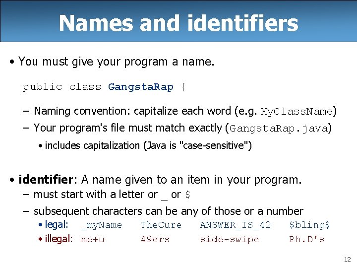Names and identifiers • You must give your program a name. public class Gangsta.
