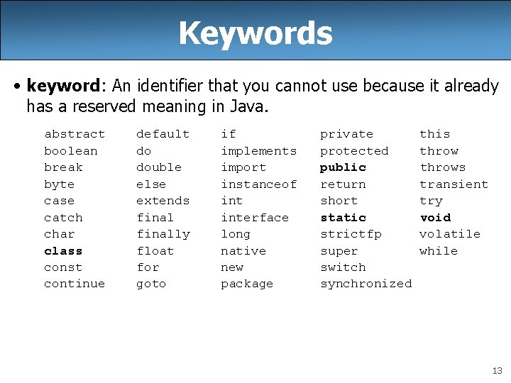 Keywords • keyword: An identifier that you cannot use because it already has a