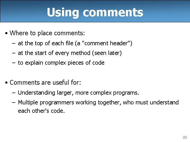 Using comments • Where to place comments: – at the top of each file