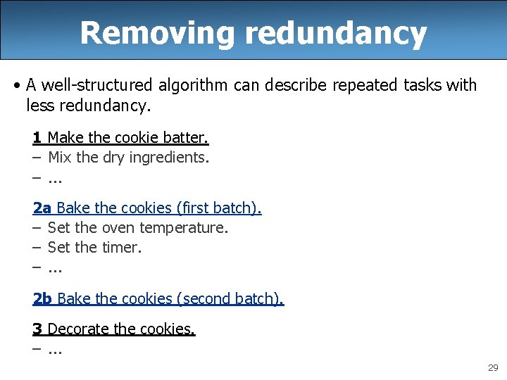 Removing redundancy • A well-structured algorithm can describe repeated tasks with less redundancy. 1