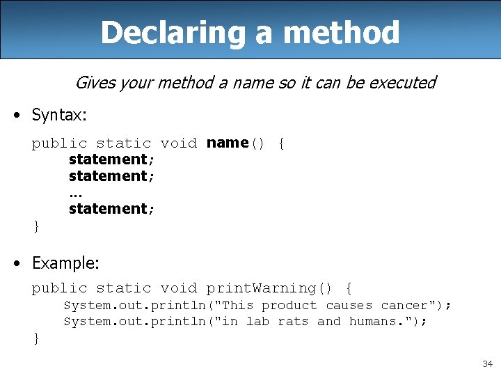 Declaring a method Gives your method a name so it can be executed •