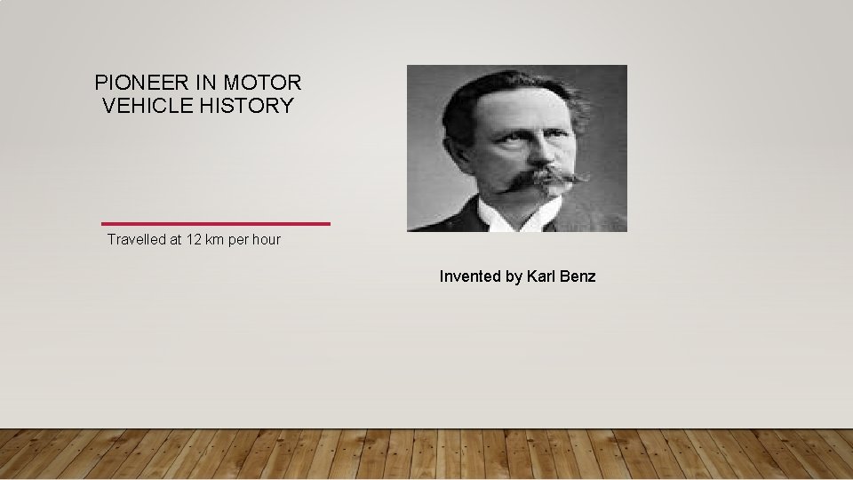 PIONEER IN MOTOR VEHICLE HISTORY Travelled at 12 km per hour Invented by Karl