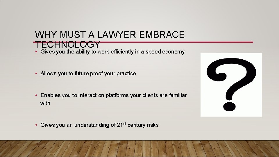 WHY MUST A LAWYER EMBRACE TECHNOLOGY • Gives you the ability to work efficiently