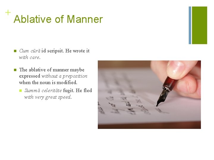 + Ablative of Manner n Cum cūrā id scripsit. He wrote it with care.