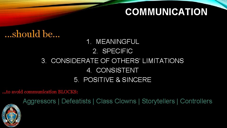 COMMUNICATION …should be… 1. MEANINGFUL 2. SPECIFIC 3. CONSIDERATE OF OTHERS’ LIMITATIONS 4. CONSISTENT