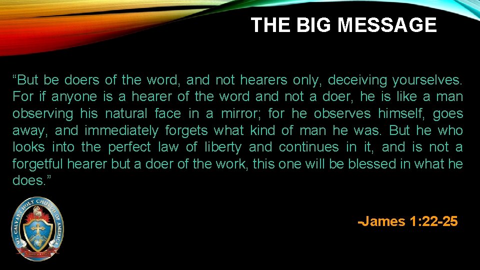 THE BIG MESSAGE “But be doers of the word, and not hearers only, deceiving