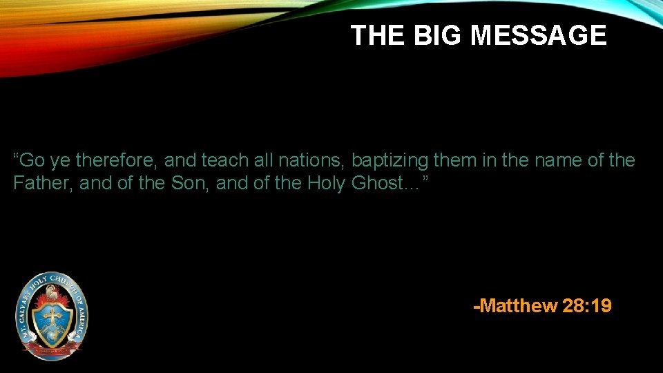 THE BIG MESSAGE “Go ye therefore, and teach all nations, baptizing them in the