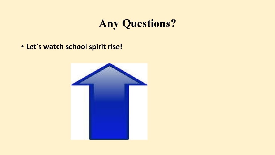 Any Questions? • Let’s watch school spirit rise! 
