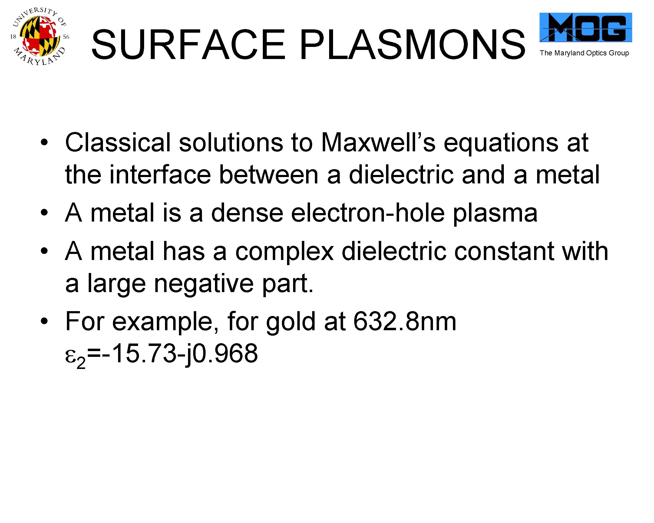 SURFACE PLASMONS The Maryland Optics Group • Classical solutions to Maxwell’s equations at the