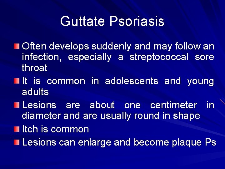 Guttate Psoriasis Often develops suddenly and may follow an infection, especially a streptococcal sore
