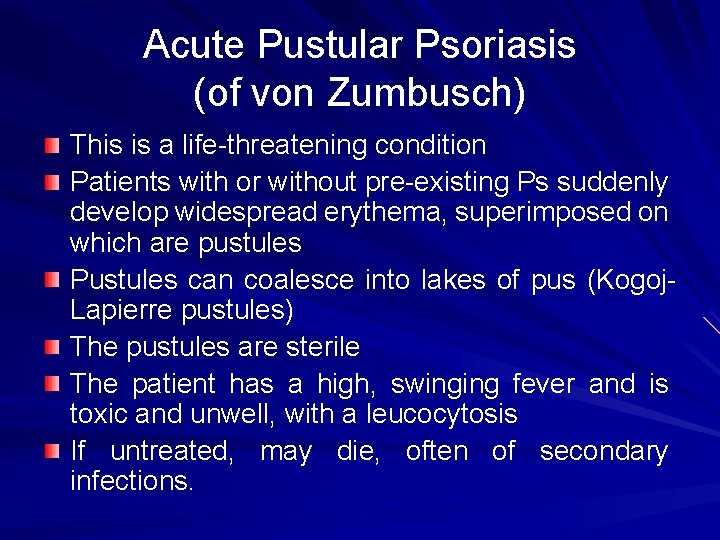 Acute Pustular Psoriasis (of von Zumbusch) This is a life-threatening condition Patients with or