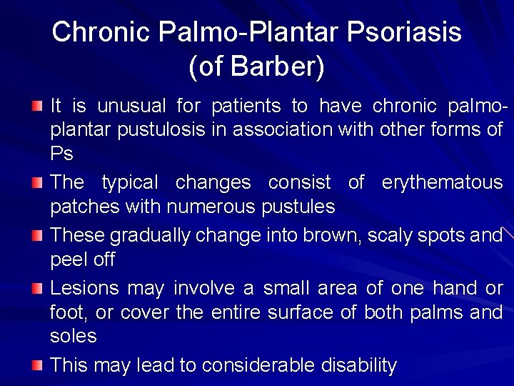 Chronic Palmo-Plantar Psoriasis (of Barber) It is unusual for patients to have chronic palmoplantar