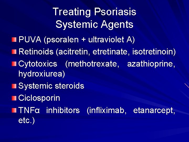 Treating Psoriasis Systemic Agents PUVA (psoralen + ultraviolet A) Retinoids (acitretin, etretinate, isotretinoin) Cytotoxics