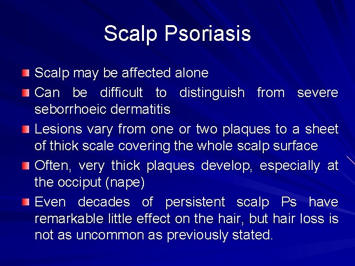 Scalp Psoriasis Scalp may be affected alone Can be difficult to distinguish from severe