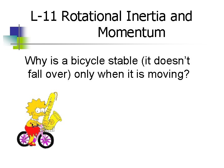 L-11 Rotational Inertia and Momentum Why is a bicycle stable (it doesn’t fall over)