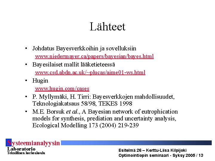 Lähteet • Johdatus Bayesverkkoihin ja sovelluksiin www. niedermayer. ca/papers/bayesian/bayes. html • Bayesilaiset mallit lääketieteessä