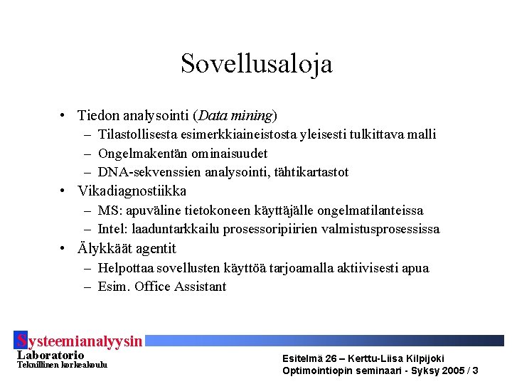 Sovellusaloja • Tiedon analysointi (Data mining) – Tilastollisesta esimerkkiaineistosta yleisesti tulkittava malli – Ongelmakentän