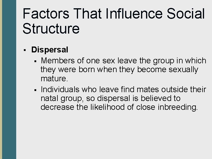 Factors That Influence Social Structure § Dispersal § Members of one sex leave the