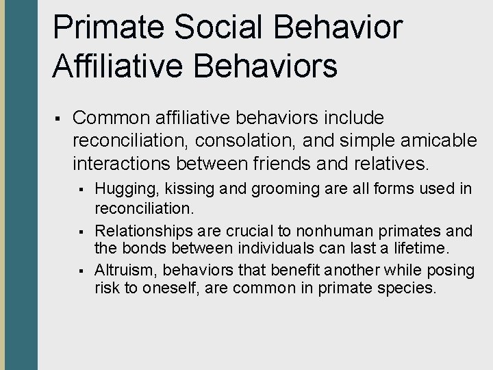 Primate Social Behavior Affiliative Behaviors § Common affiliative behaviors include reconciliation, consolation, and simple