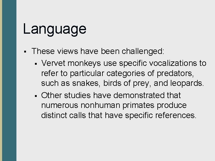 Language § These views have been challenged: § Vervet monkeys use specific vocalizations to