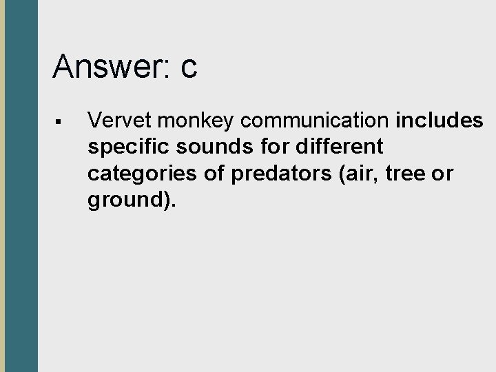 Answer: c § Vervet monkey communication includes specific sounds for different categories of predators