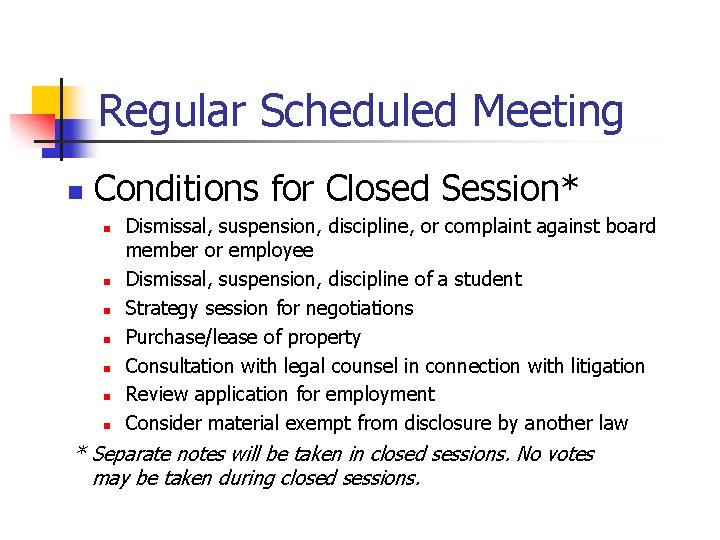 Regular Scheduled Meeting n Conditions for Closed Session* n n n n Dismissal, suspension,