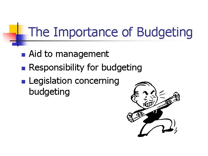 The Importance of Budgeting n n n Aid to management Responsibility for budgeting Legislation