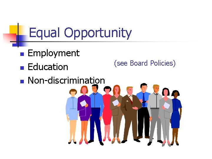 Equal Opportunity n n n Employment Education Non-discrimination (see Board Policies) 