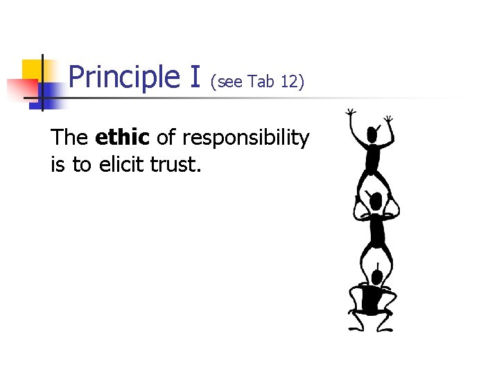 Principle I (see Tab 12) The ethic of responsibility is to elicit trust. 